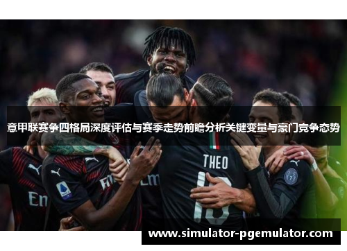 意甲联赛争四格局深度评估与赛季走势前瞻分析关键变量与豪门竞争态势 意甲联赛争四格局深度评估与赛季走势前瞻分析关键变量与豪门竞争态势