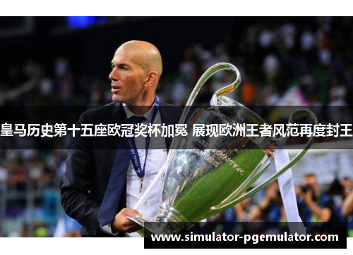 皇马历史第十五座欧冠奖杯加冕 展现欧洲王者风范再度封王 皇马历史第十五座欧冠奖杯加冕 展现欧洲王者风范再度封王
